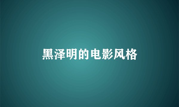 黑泽明的电影风格