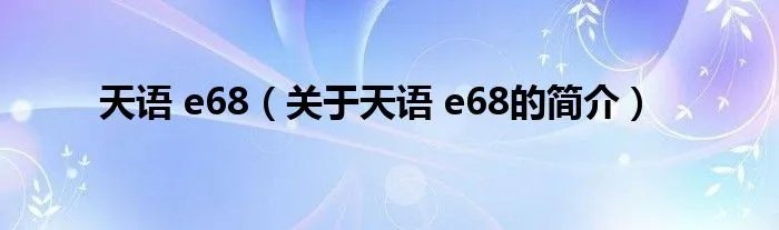 天语 e68（关于天语 e68的简介）
