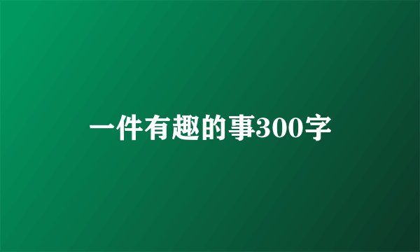 一件有趣的事300字