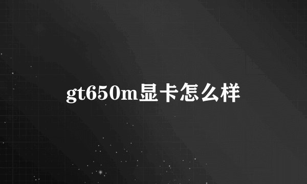 gt650m显卡怎么样