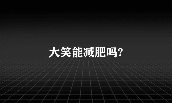 大笑能减肥吗?