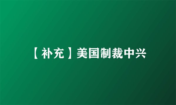 【补充】美国制裁中兴