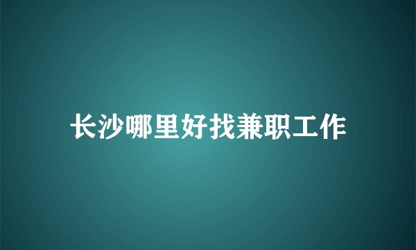 长沙哪里好找兼职工作