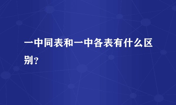 一中同表和一中各表有什么区别？