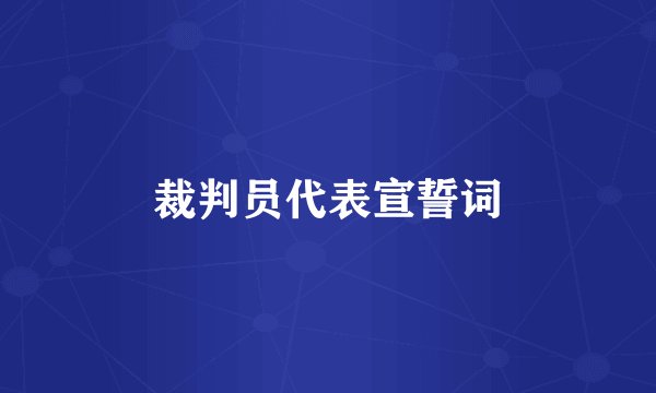 裁判员代表宣誓词