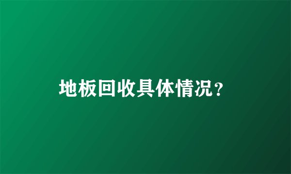 地板回收具体情况？