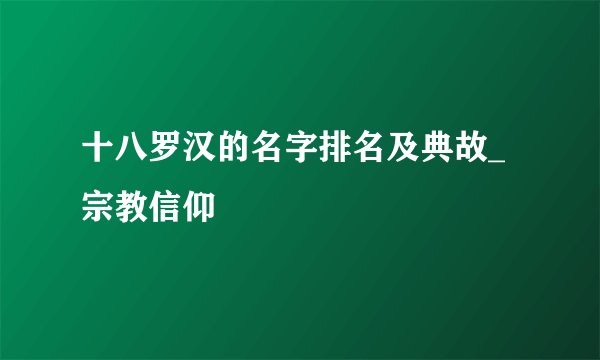 十八罗汉的名字排名及典故_宗教信仰