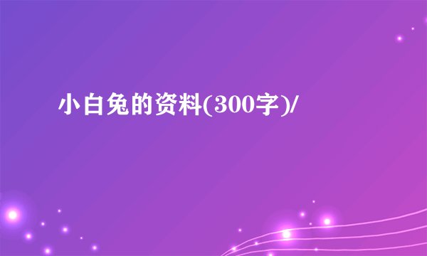 小白兔的资料(300字)/