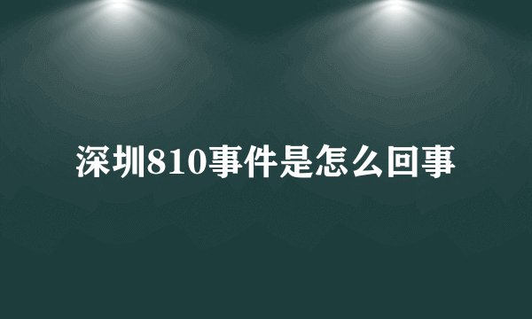 深圳810事件是怎么回事