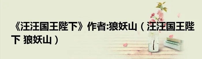 《汪汪国王陛下》作者:狼妖山（汪汪国王陛下 狼妖山）