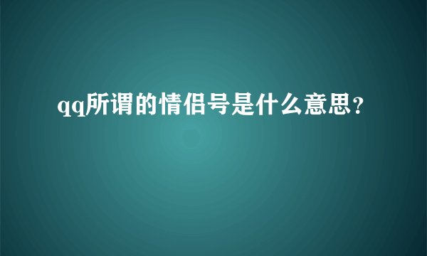 qq所谓的情侣号是什么意思？