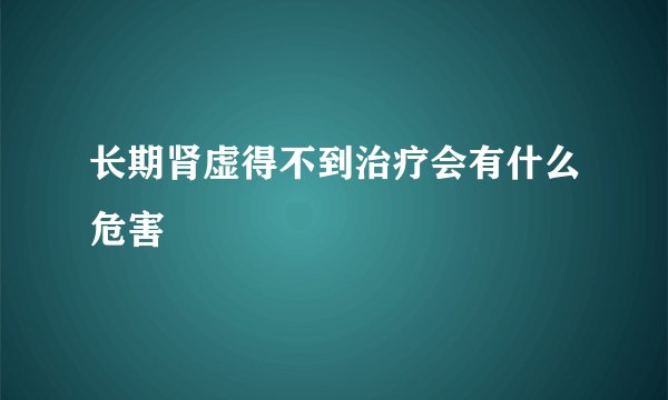 长期肾虚得不到治疗会有什么危害