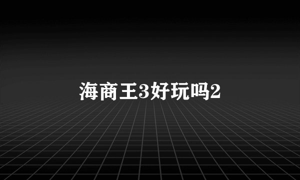 海商王3好玩吗2