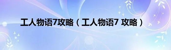 工人物语7攻略（工人物语7 攻略）