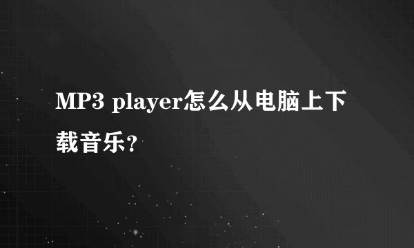 MP3 player怎么从电脑上下载音乐？