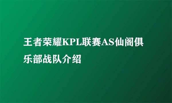 王者荣耀KPL联赛AS仙阁俱乐部战队介绍