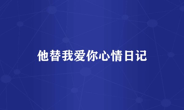 他替我爱你心情日记