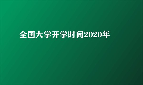 全国大学开学时间2020年