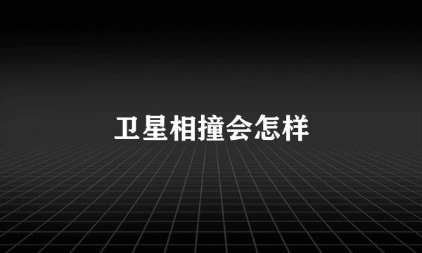 卫星相撞会怎样