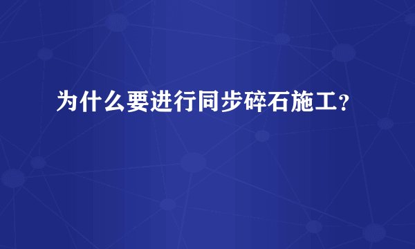 为什么要进行同步碎石施工？