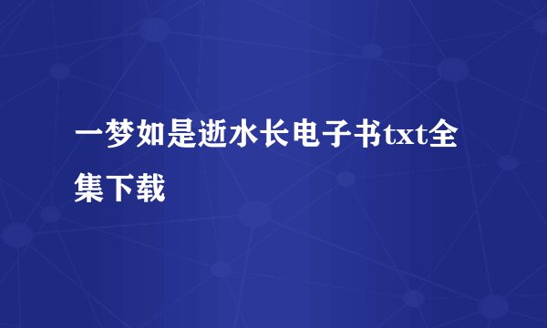 一梦如是逝水长电子书txt全集下载