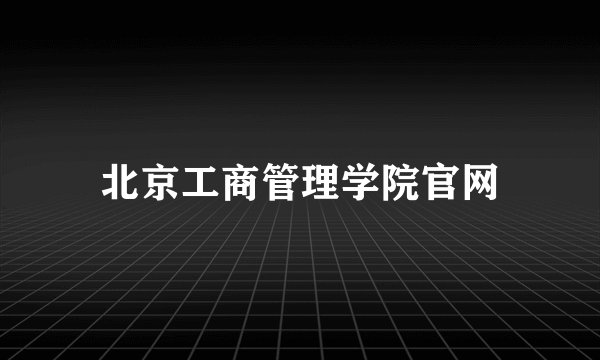北京工商管理学院官网
