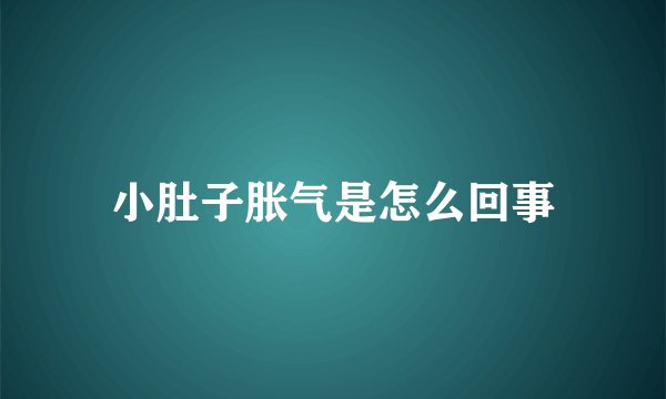 小肚子胀气是怎么回事