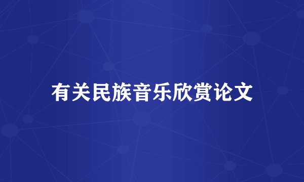 有关民族音乐欣赏论文