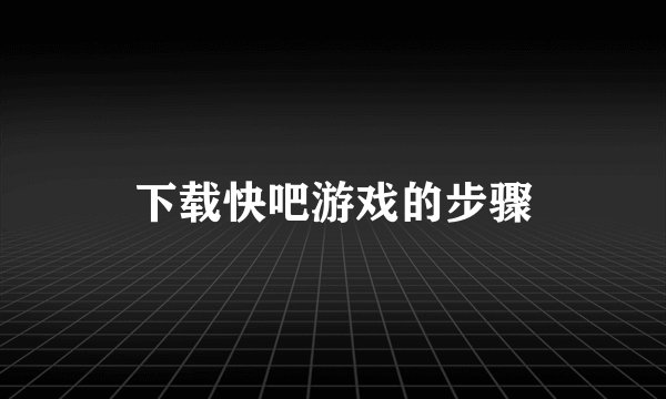 下载快吧游戏的步骤
