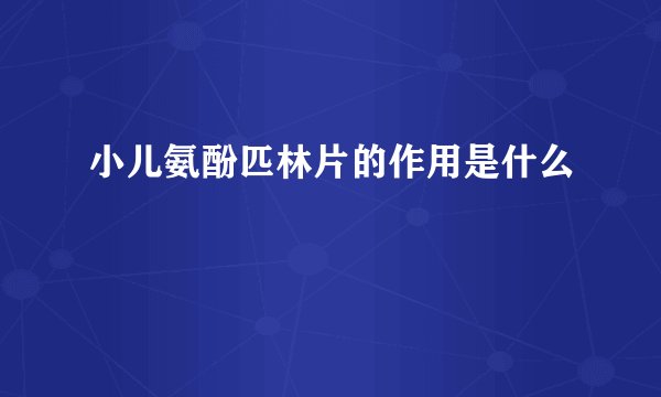 小儿氨酚匹林片的作用是什么