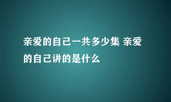 亲爱的自己一共多少集 亲爱的自己讲的是什么