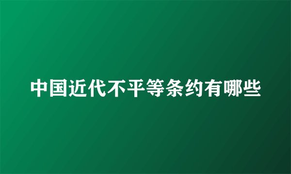 中国近代不平等条约有哪些