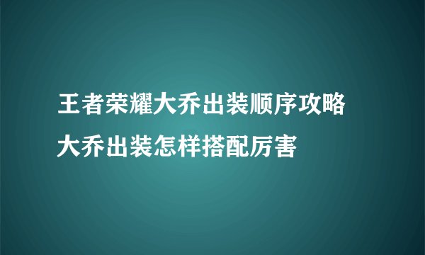 王者荣耀大乔出装顺序攻略 大乔出装怎样搭配厉害