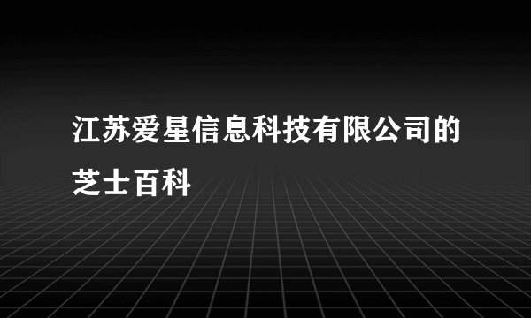 江苏爱星信息科技有限公司的芝士百科