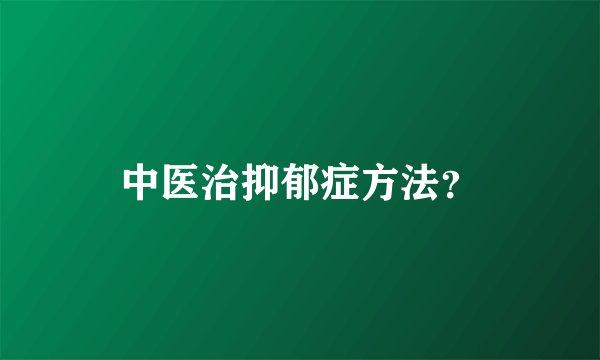 中医治抑郁症方法？