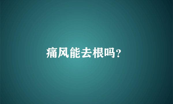 痛风能去根吗？