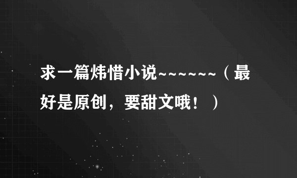 求一篇炜惜小说~~~~~~（最好是原创，要甜文哦！）