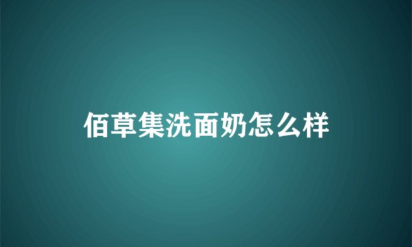 佰草集洗面奶怎么样