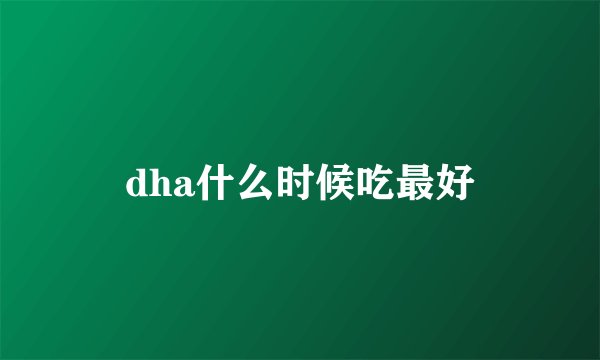 dha什么时候吃最好