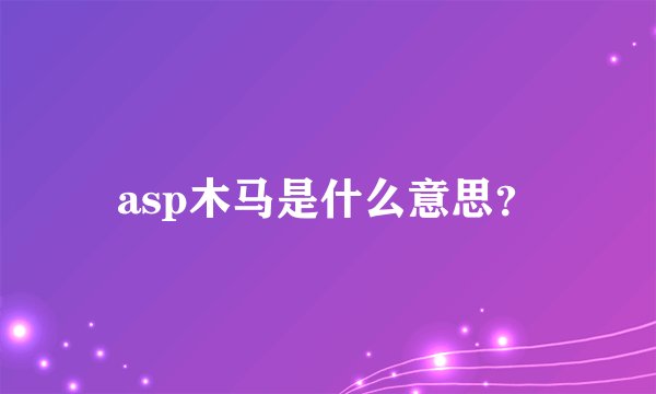asp木马是什么意思？