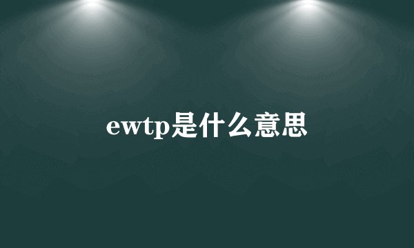ewtp是什么意思