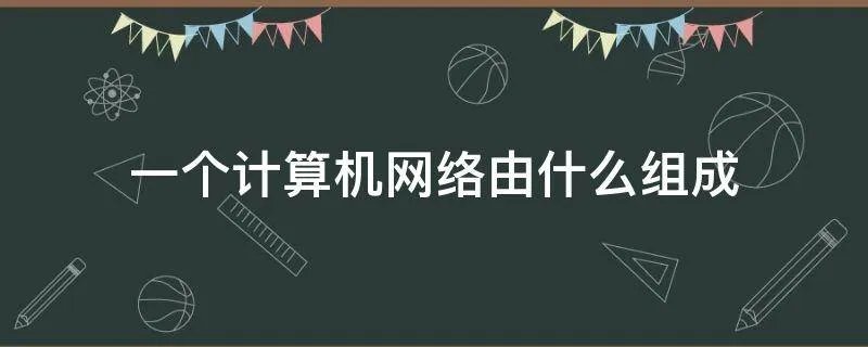 一个计算机网络由什么组成