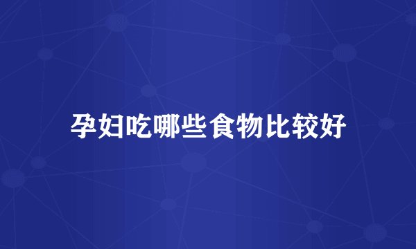 孕妇吃哪些食物比较好