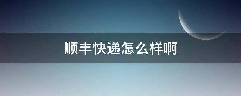 顺丰快递怎么样啊