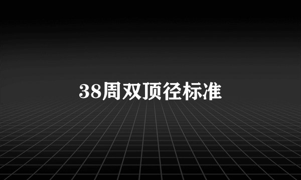 38周双顶径标准