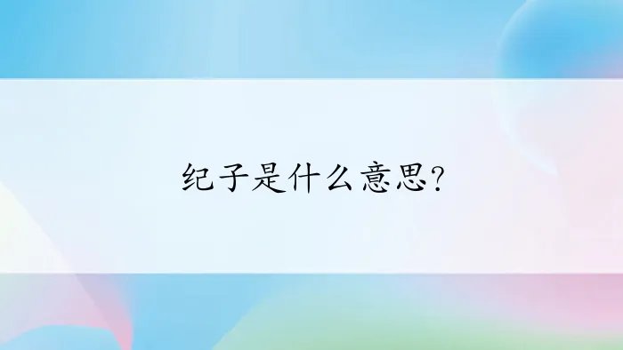 纪子是什么意思？