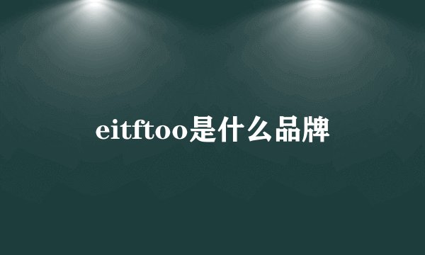 eitftoo是什么品牌