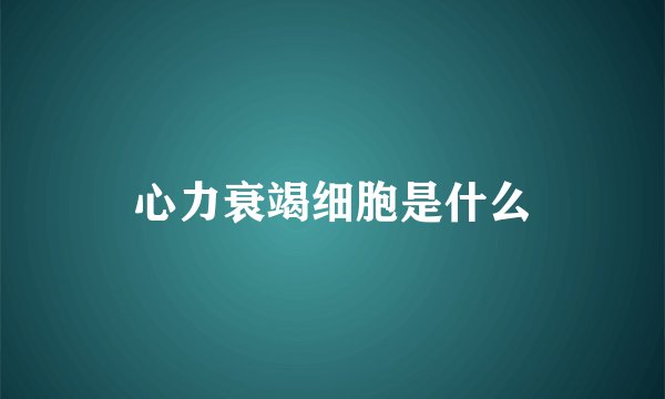 心力衰竭细胞是什么