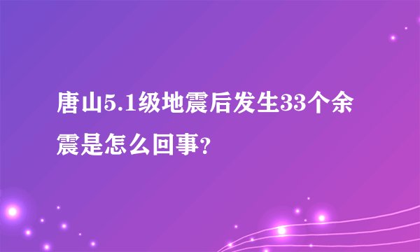 唐山5.1级地震后发生33个余震是怎么回事？