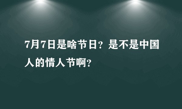 7月7日是啥节日？是不是中国人的情人节啊？